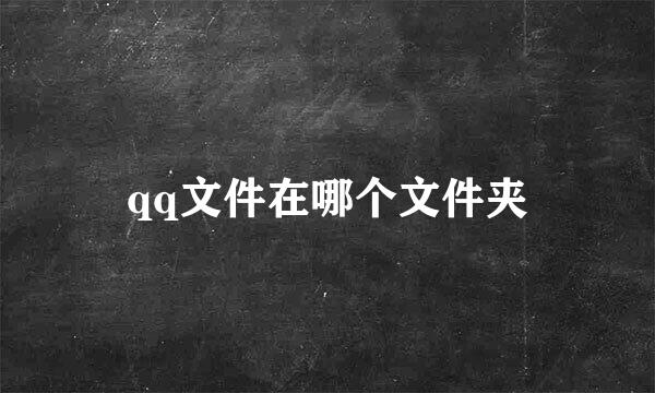 qq文件在哪个文件夹