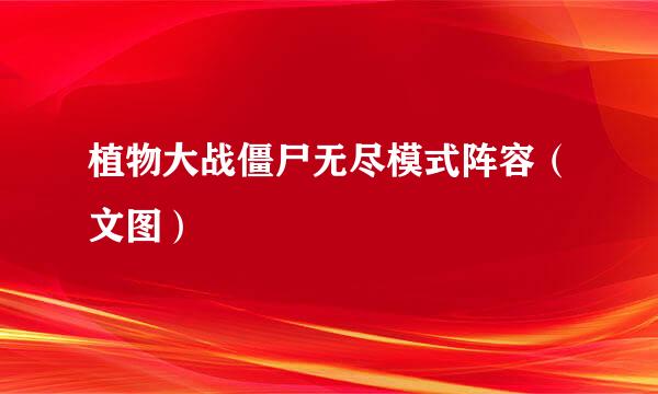 植物大战僵尸无尽模式阵容（文图）