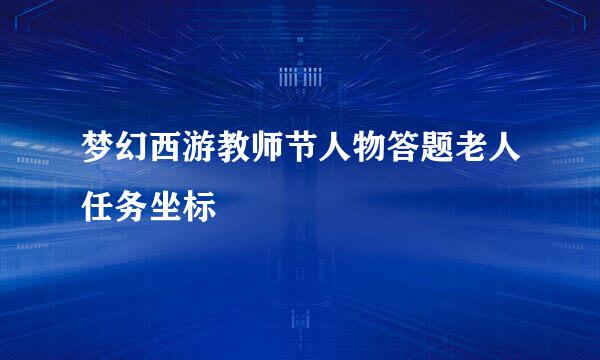 梦幻西游教师节人物答题老人任务坐标