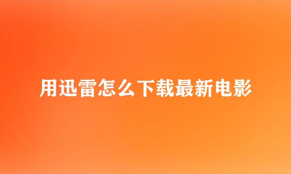 用迅雷怎么下载最新电影
