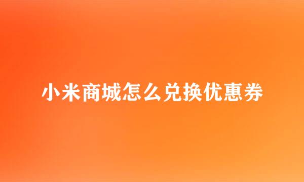小米商城怎么兑换优惠券
