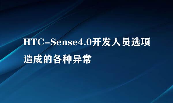 HTC-Sense4.0开发人员选项造成的各种异常
