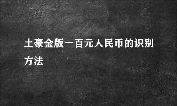 土豪金版一百元人民币的识别方法