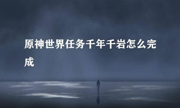 原神世界任务千年千岩怎么完成