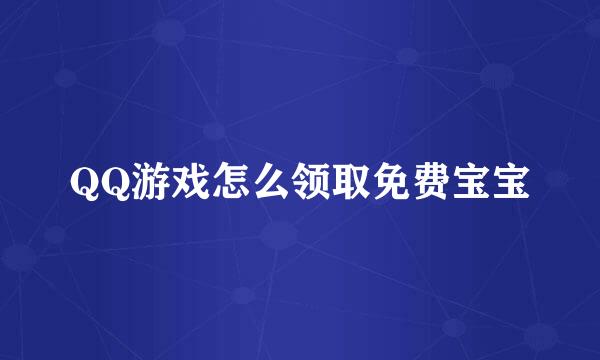 QQ游戏怎么领取免费宝宝