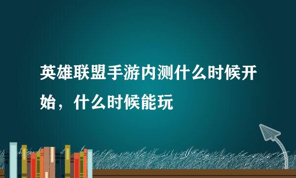 英雄联盟手游内测什么时候开始，什么时候能玩