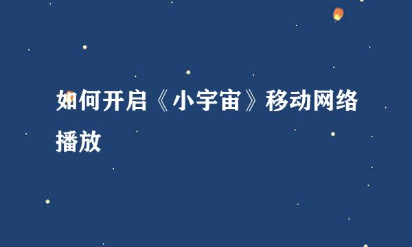 如何开启《小宇宙》移动网络播放