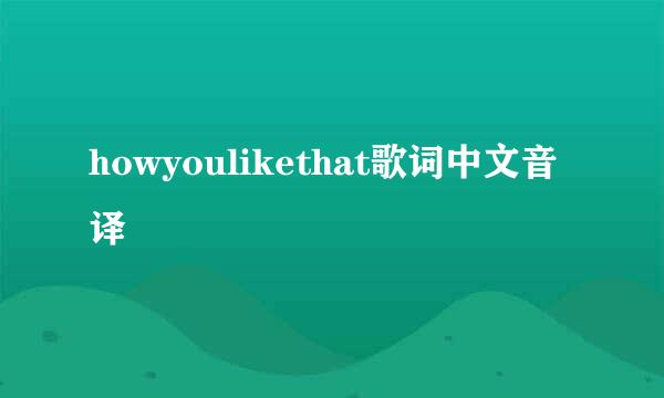 howyoulikethat歌词中文音译