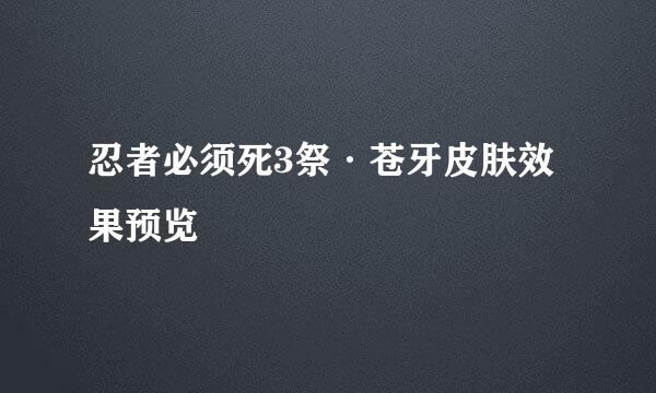 忍者必须死3祭·苍牙皮肤效果预览