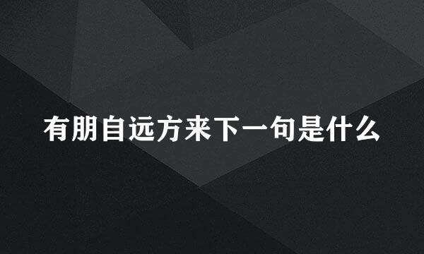 有朋自远方来下一句是什么
