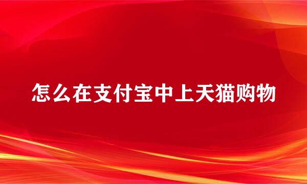怎么在支付宝中上天猫购物