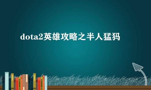 dota2英雄攻略之半人猛犸