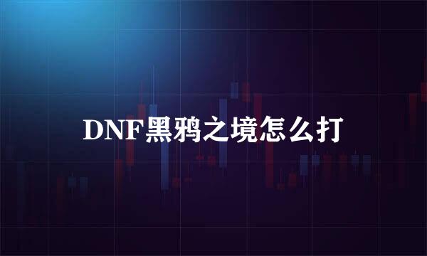 DNF黑鸦之境怎么打