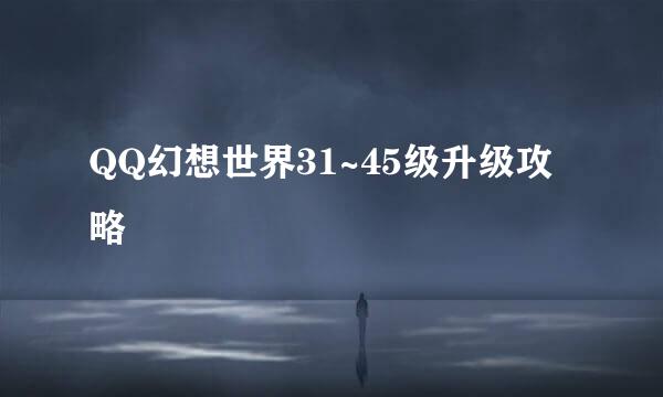 QQ幻想世界31~45级升级攻略