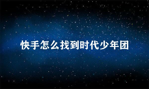 快手怎么找到时代少年团
