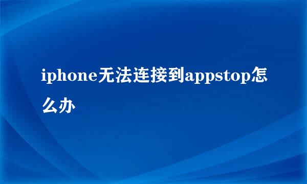 iphone无法连接到appstop怎么办