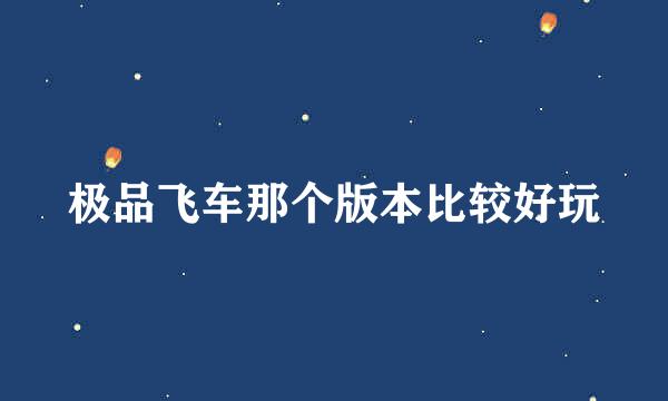 极品飞车那个版本比较好玩