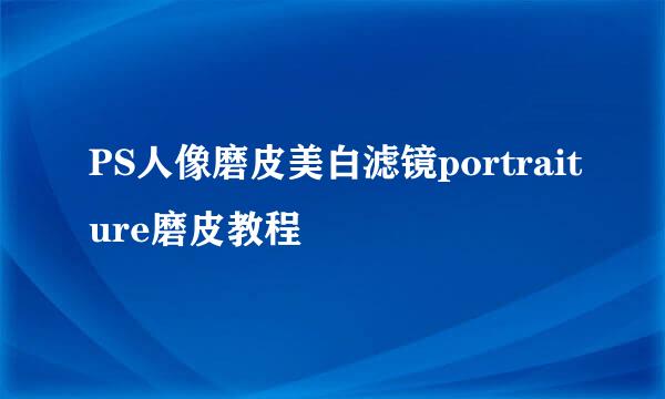 PS人像磨皮美白滤镜portraiture磨皮教程