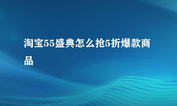 淘宝55盛典怎么抢5折爆款商品