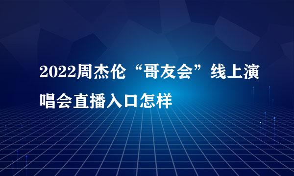 2022周杰伦“哥友会”线上演唱会直播入口怎样
