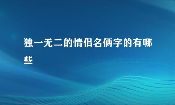 独一无二的情侣名俩字的有哪些