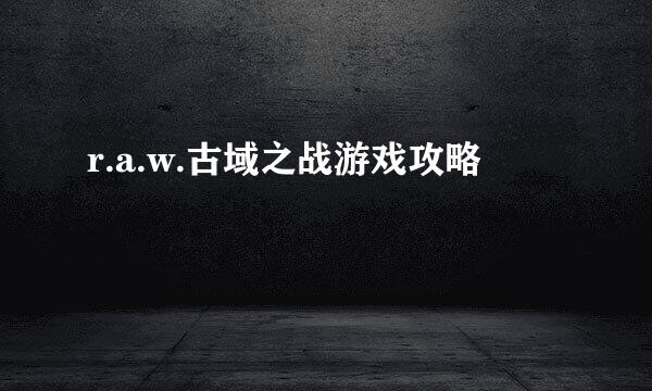 r.a.w.古域之战游戏攻略