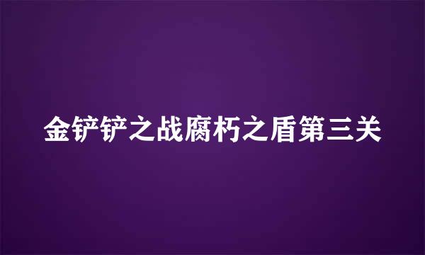 金铲铲之战腐朽之盾第三关