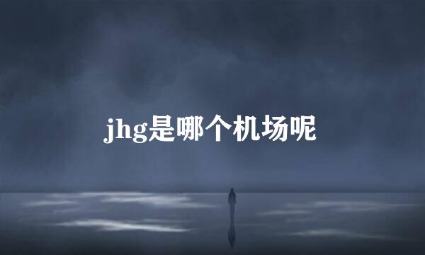 jhg是哪个机场呢