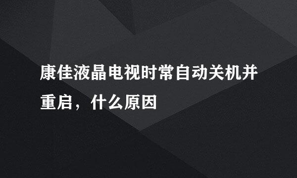 康佳液晶电视时常自动关机并重启，什么原因