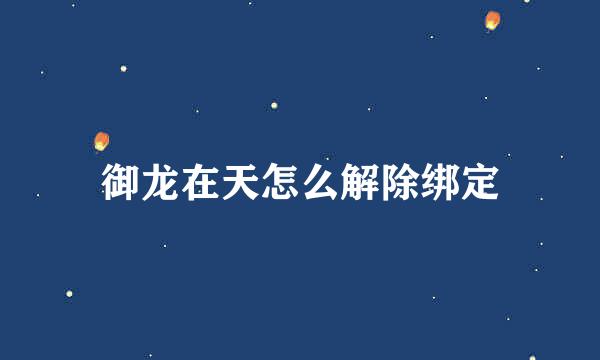 御龙在天怎么解除绑定
