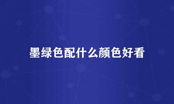 墨绿色配什么颜色好看