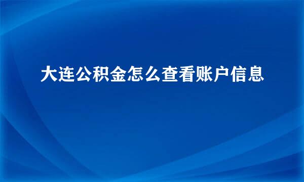 大连公积金怎么查看账户信息