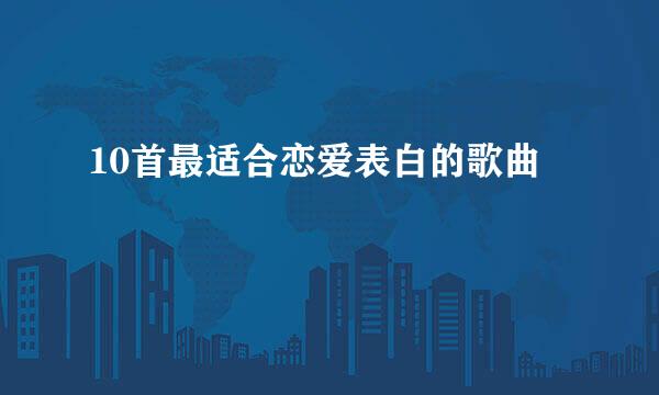 10首最适合恋爱表白的歌曲
