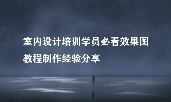 室内设计培训学员必看效果图教程制作经验分享