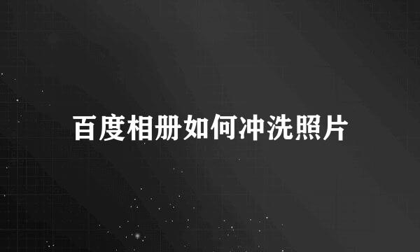百度相册如何冲洗照片