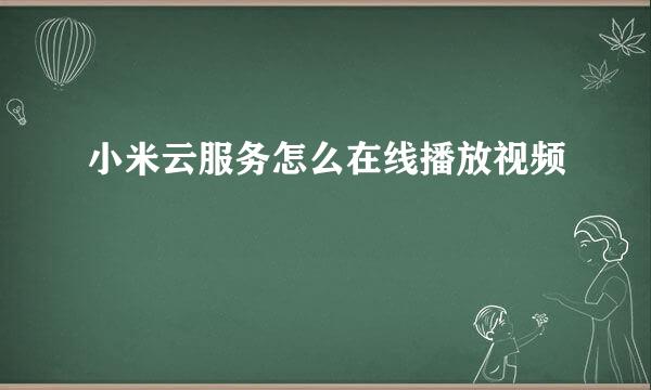 小米云服务怎么在线播放视频