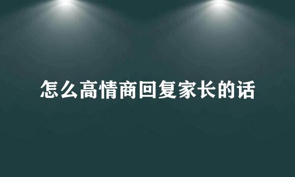 怎么高情商回复家长的话