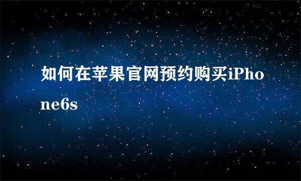 如何在苹果官网预约购买iPhone6s