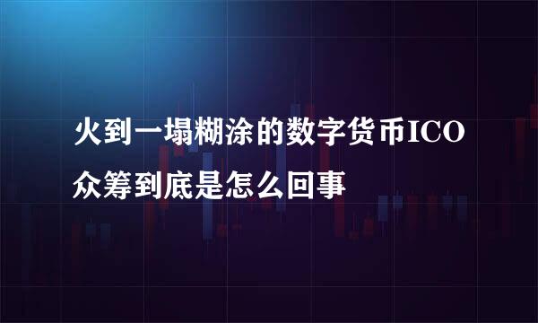 火到一塌糊涂的数字货币ICO众筹到底是怎么回事