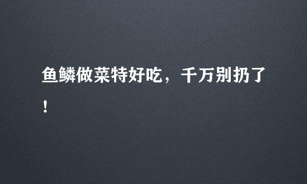 鱼鳞做菜特好吃，千万别扔了！