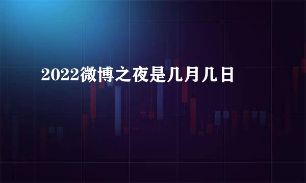 2022微博之夜是几月几日