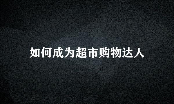 如何成为超市购物达人