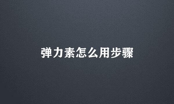 弹力素怎么用步骤