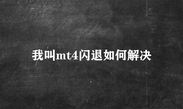 我叫mt4闪退如何解决