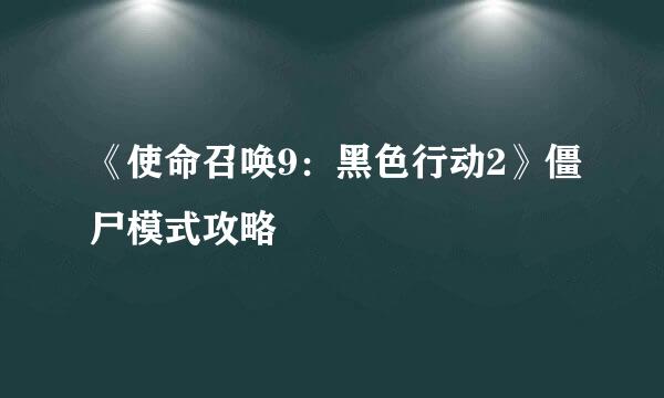 《使命召唤9：黑色行动2》僵尸模式攻略