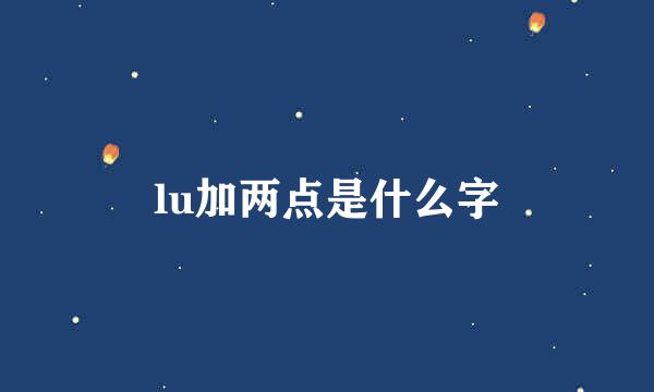 lu加两点是什么字