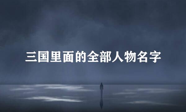 三国里面的全部人物名字