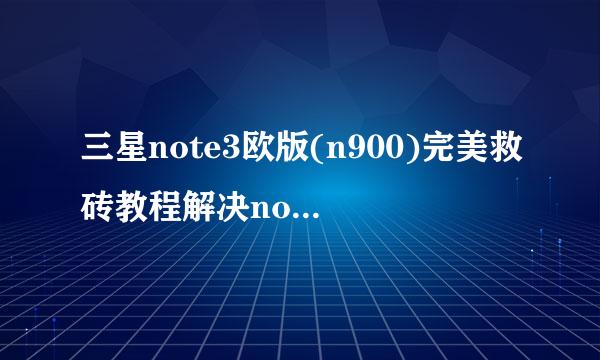 三星note3欧版(n900)完美救砖教程解决note3变砖