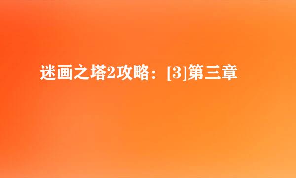 迷画之塔2攻略：[3]第三章