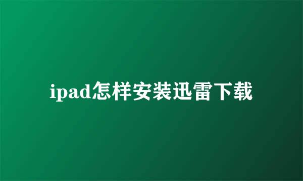 ipad怎样安装迅雷下载